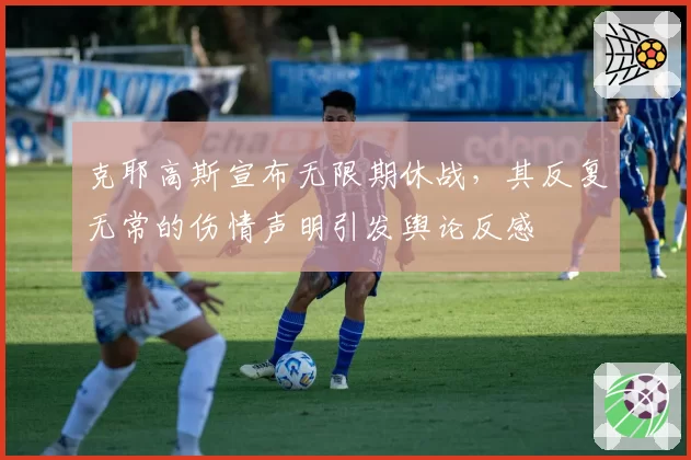 克耶高斯宣布无限期休战，其反复无常的伤情声明引发舆论反感