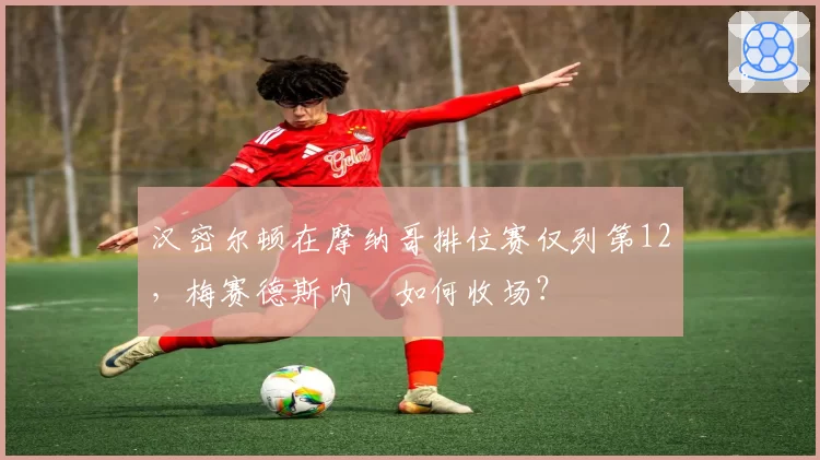 汉密尔顿在摩纳哥排位赛仅列第12，梅赛德斯内讌如何收场？