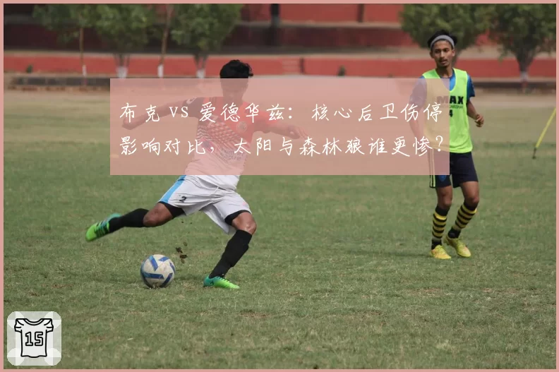 布克 vs 爱德华兹：核心后卫伤停影响对比，太阳与森林狼谁更惨？