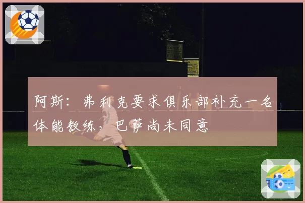 阿斯:弗利克要求俱乐部补充一名体能教练,巴萨尚未同意